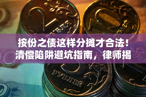北京按份之债这样分摊才合法！清偿陷阱避坑指南，律师揭秘关键条款