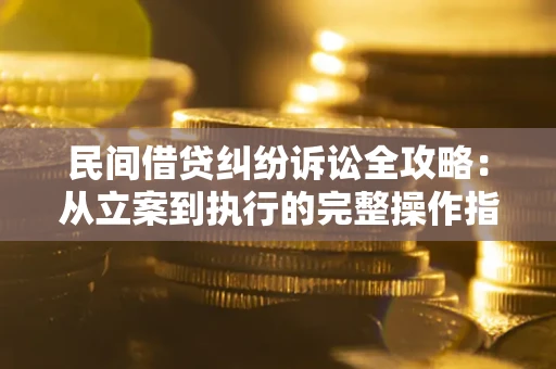 北京民间借贷纠纷诉讼全攻略：从立案到执行的完整操作指南