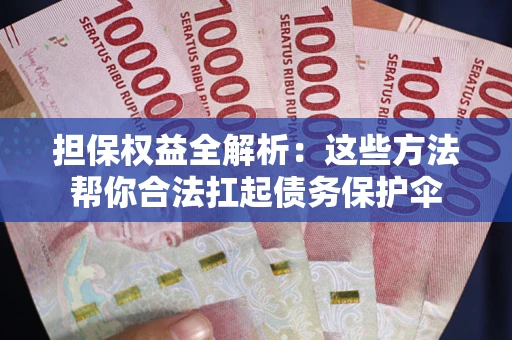 北京担保权益全解析：这些方法帮你合法扛起债务保护伞