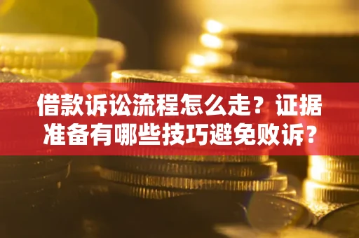 北京借款诉讼流程怎么走？证据准备有哪些技巧避免败诉？
