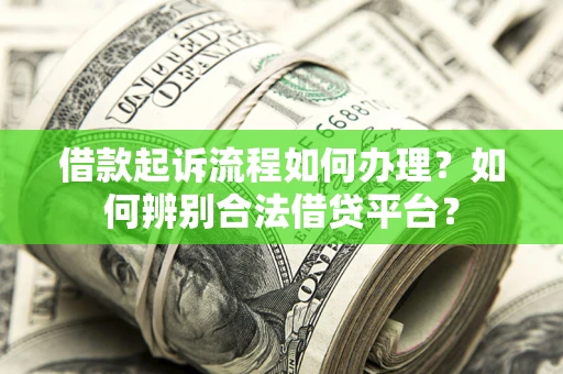 北京借款起诉流程如何办理？如何辨别合法借贷平台？