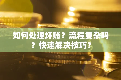 北京如何处理坏账？流程复杂吗？快速解决技巧？