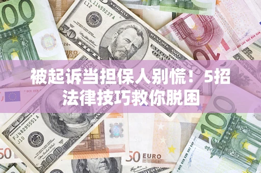 北京被起诉当担保人别慌！5招法律技巧救你脱困