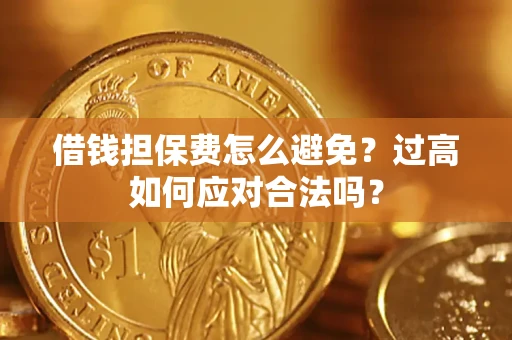 北京借钱担保费怎么避免？过高如何应对合法吗？