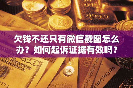 北京欠钱不还只有微信截图怎么办？如何起诉证据有效吗？