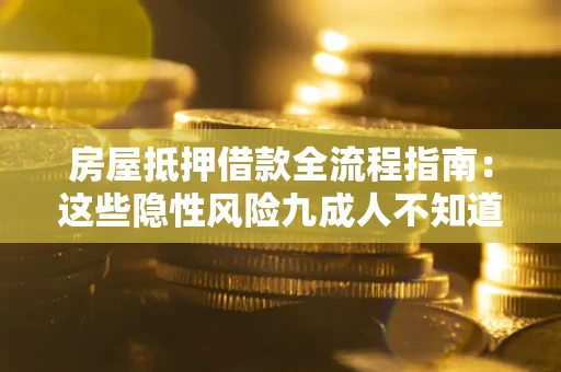 北京房屋抵押借款全流程指南：这些隐性风险九成人不知道