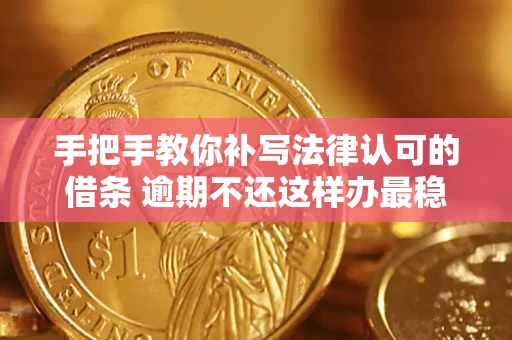 北京手把手教你补写法律认可的借条 逾期不还这样办最稳妥