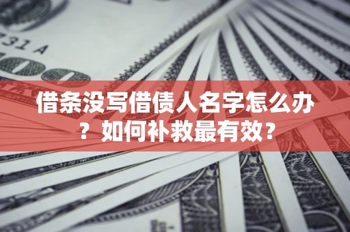 北京借条没写借债人名字怎么办？如何补救最有效？
