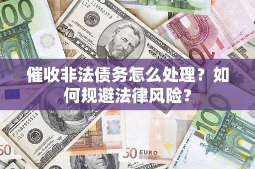 北京催收非法债务怎么处理？如何规避法律风险？