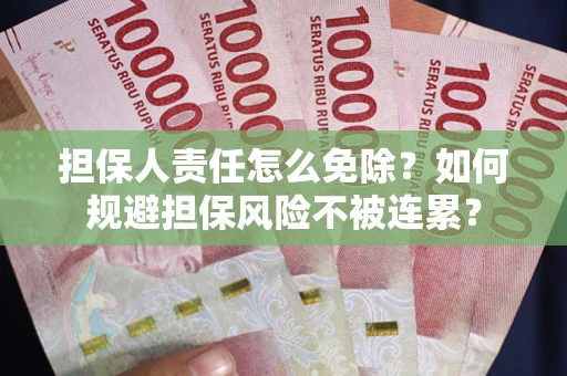 北京担保人责任怎么免除？如何规避担保风险不被连累？