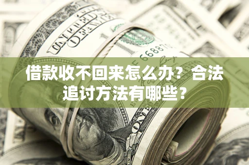 北京借款收不回来怎么办？合法追讨方法有哪些？