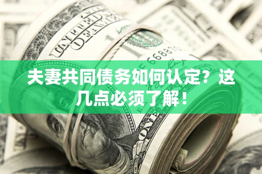 北京夫妻共同债务如何认定？这几点必须了解！