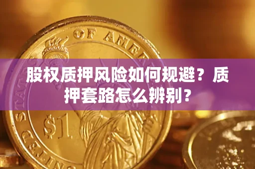 北京股权质押风险如何规避？质押套路怎么辨别？