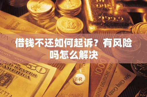 北京借钱不还如何起诉？有风险吗怎么解决