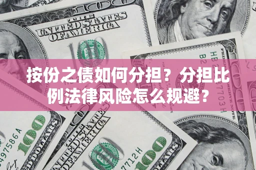 北京按份之债如何分担？分担比例法律风险怎么规避？