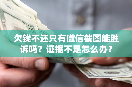 北京欠钱不还只有微信截图能胜诉吗？证据不足怎么办？