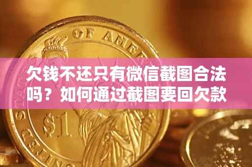 北京欠钱不还只有微信截图合法吗？如何通过截图要回欠款？