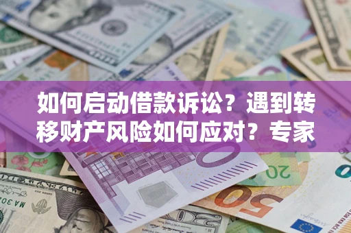 北京如何启动借款诉讼？遇到转移财产风险如何应对？专家解局支招