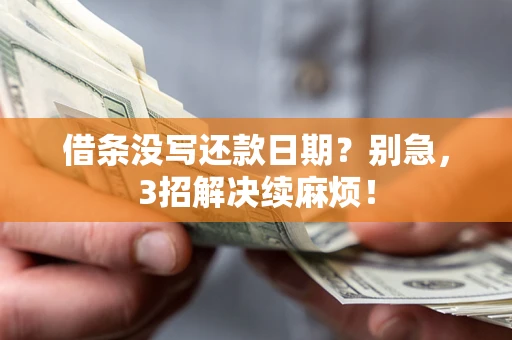 北京借条没写还款日期？别急，3招解决续麻烦！