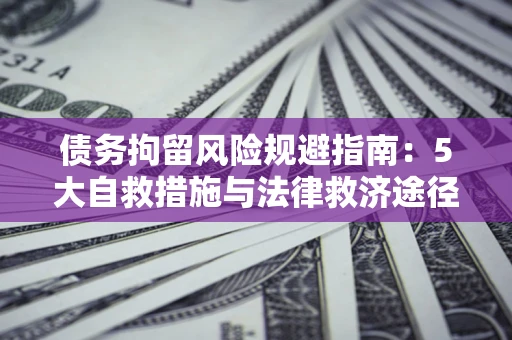 北京债务拘留风险规避指南：5大自救措施与法律救济途径