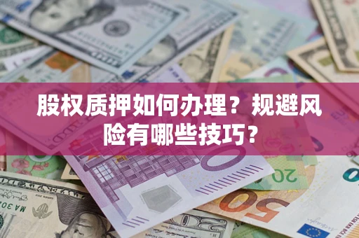 北京股权质押如何办理？规避风险有哪些技巧？
