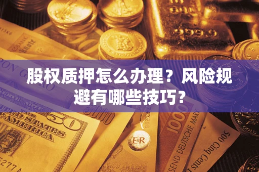 北京股权质押怎么办理？风险规避有哪些技巧？