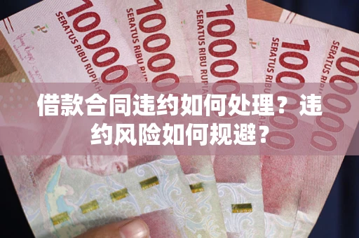 北京借款合同违约如何处理？违约风险如何规避？