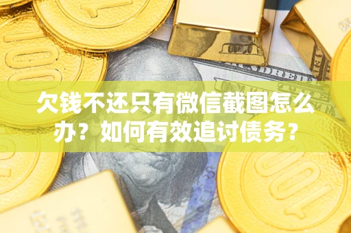 北京欠钱不还只有微信截图怎么办？如何有效追讨债务？