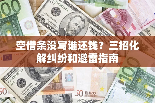 北京空借条没写谁还钱？三招化解纠纷和避雷指南