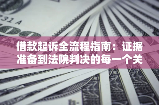 北京借款起诉全流程指南：证据准备到法院判决的每一个关键步骤