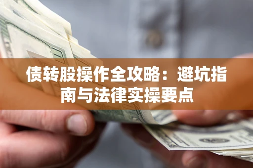 北京债转股操作全攻略：避坑指南与法律实操要点