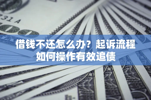 北京借钱不还怎么办？起诉流程如何操作有效追债