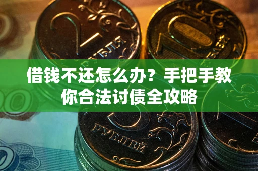 北京借钱不还怎么办？手把手教你合法讨债全攻略