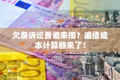 北京欠条诉讼费谁来掏？追债成本计算器来了！