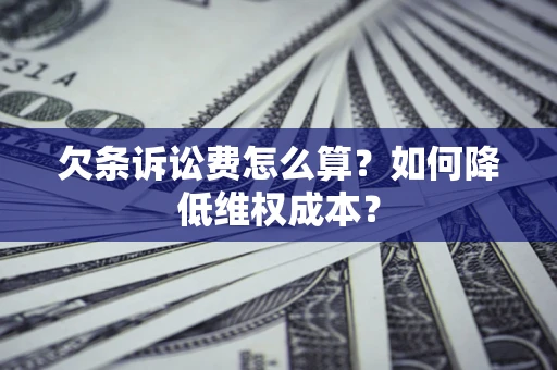 北京欠条诉讼费怎么算？如何降低维权成本？