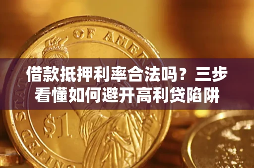 北京借款抵押利率合法吗？三步看懂如何避开高利贷陷阱