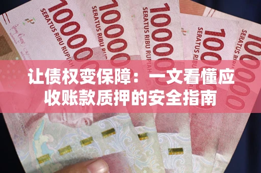北京让债权变保障：一文看懂应收账款质押的安全指南