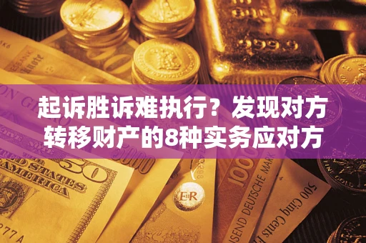 北京起诉胜诉难执行？发现对方转移财产的8种实务应对方案