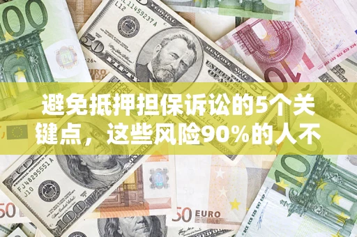 北京避免抵押担保诉讼的5个关键点，这些风险90%的人不知道！