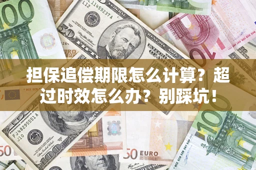 北京担保追偿期限怎么计算？超过时效怎么办？别踩坑！