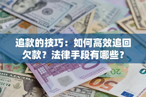 北京追款的技巧：如何高效追回欠款？法律手段有哪些？