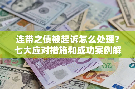 北京连带之债被起诉怎么处理？七大应对措施和成功案例解析