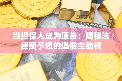 北京当担保人成为原告:揭秘法律赋予您的追偿主动权 北京当担保人成为原告:揭秘法律赋予您的追偿主动权