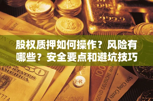 北京股权质押如何操作？风险有哪些？安全要点和避坑技巧？