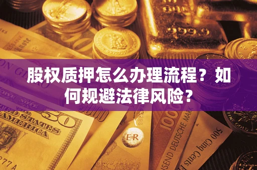 北京股权质押怎么办理流程？如何规避法律风险？
