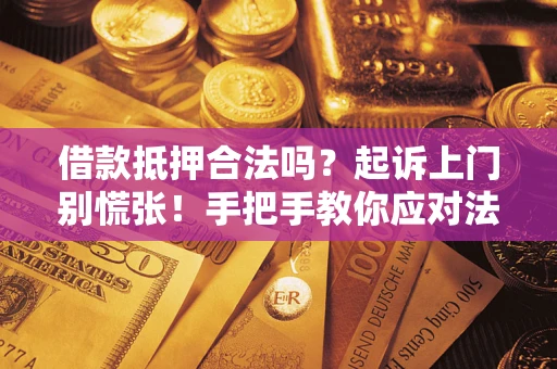 北京借款抵押合法吗？起诉上门别慌张！手把手教你应对法律程序