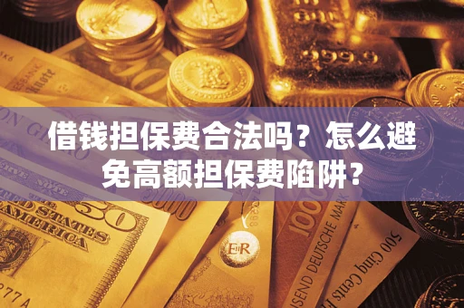 北京借钱担保费合法吗？怎么避免高额担保费陷阱？