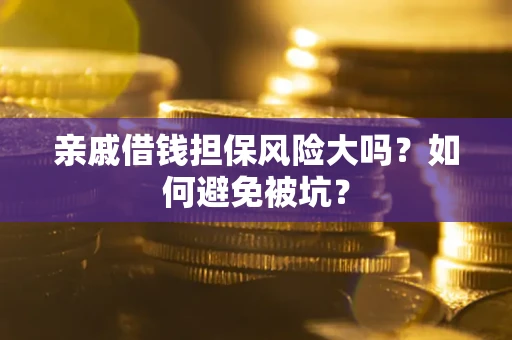北京亲戚借钱担保风险大吗？如何避免被坑？