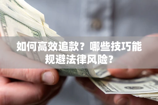 北京如何高效追款？哪些技巧能规避法律风险？