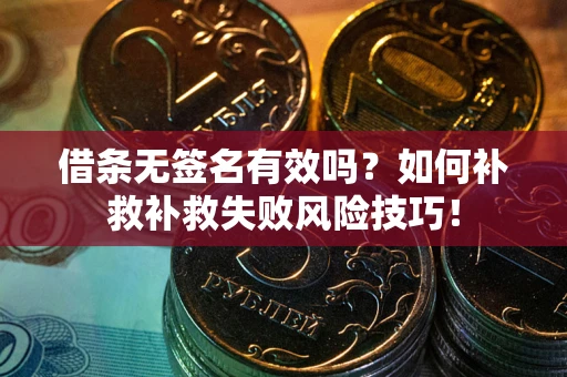 北京借条无签名有效吗？如何补救补救失败风险技巧！